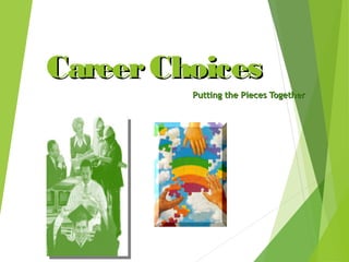 Career Choices
Putting the Pieces Together

 