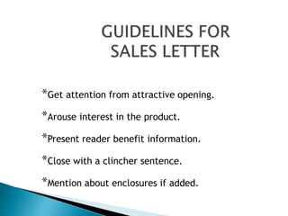*Get attention from attractive opening.
*Arouse interest in the product.
*Present reader benefit information.
*Close with a clincher sentence.
*Mention about enclosures if added.
 