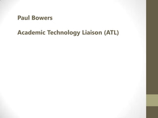 Paul Bowers
Academic Technology Liaison (ATL)

 