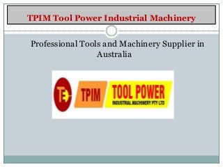 TPIM Tool Power Industrial Machinery
Professional Tools and Machinery Supplier in
Australia
 