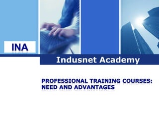 INA Indusnet Academy Professional Training Courses:  Need and Advantages  