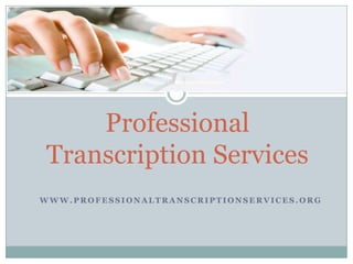 Professional
Transcription Services
WWW.PROFESSIONALTRANSCRIPTIONSERVICES.ORG

 
