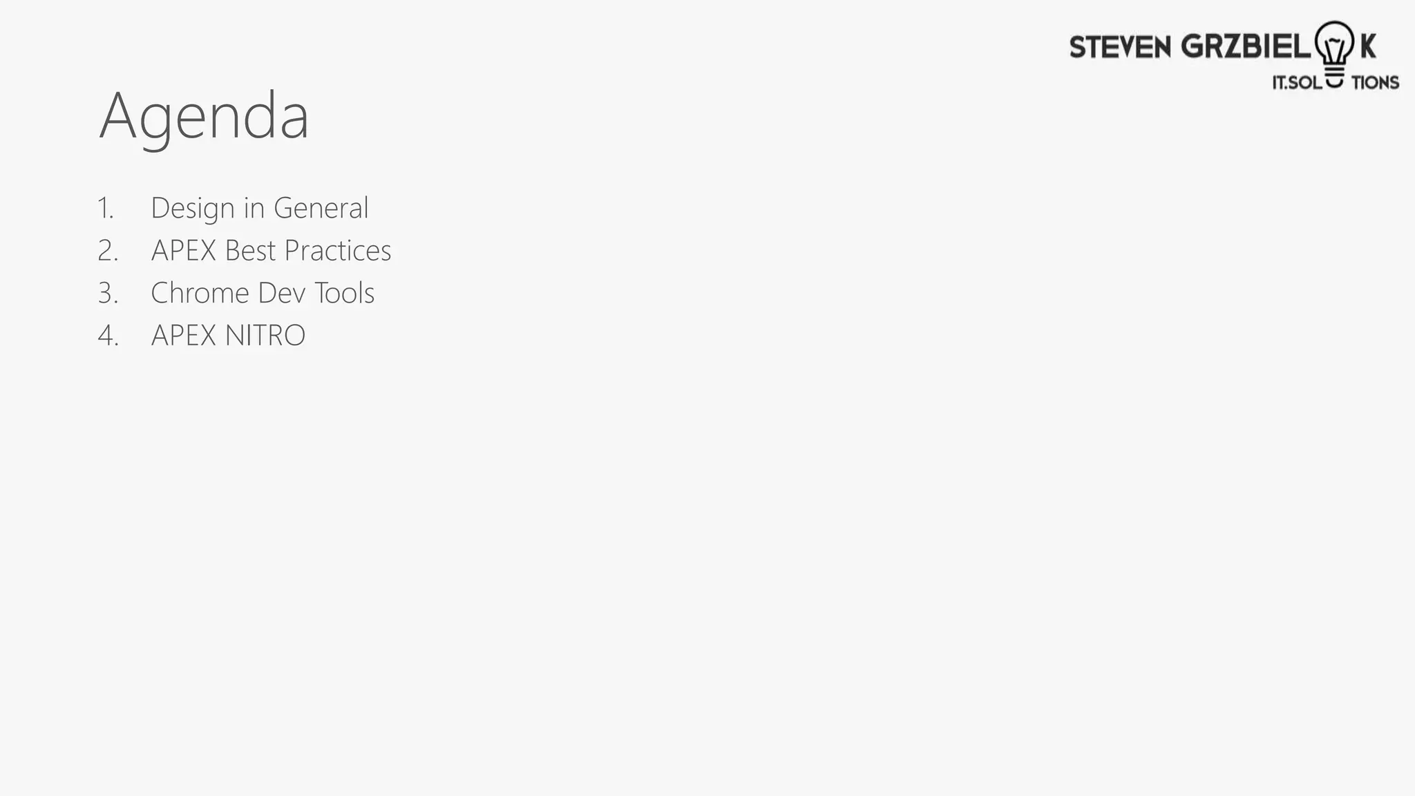 Agenda
1. Design in General
2. APEX Best Practices
3. Chrome Dev Tools
4. APEX NITRO
 