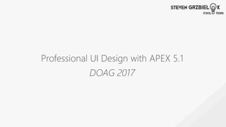 Professional UI Design with APEX 5.1
DOAG 2017
 