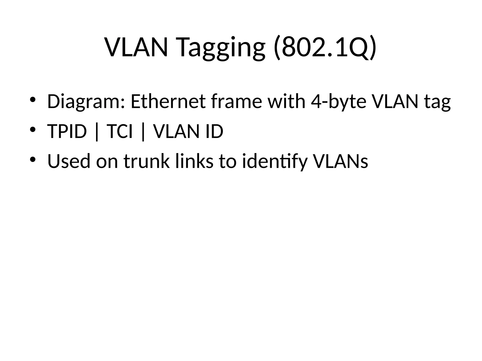 VLAN Tagging (802.1Q)
• Diagram: Ethernet frame with 4-byte VLAN tag
• TPID | TCI | VLAN ID
• Used on trunk links to identify VLANs
 