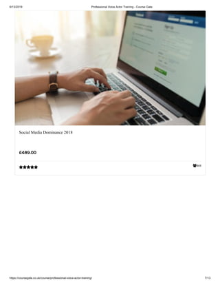 6/13/2019 Professional Voice Actor Training - Course Gate
https://coursegate.co.uk/course/professional-voice-actor-training/ 7/13
468
Social Media Dominance 2018
£489.00

 