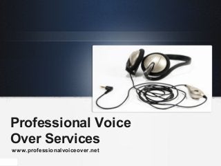 Professional Voice
Over Services
www.professionalvoiceover.net

 