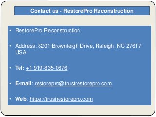 • RestorePro Reconstruction
• Address: 8201 Brownleigh Drive, Raleigh, NC 27617
USA
• Tel: +1 919-835-0676
• E-mail: restorepro@trustrestorepro.com
• Web: https://trustrestorepro.com
Contact us - RestorePro Reconstruction
 