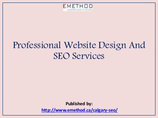 Professional Website Design And
SEO Services
Published by:
http://www.emethod.ca/calgary-seo/
 