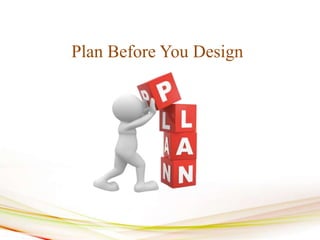 Plan Before You Design
 