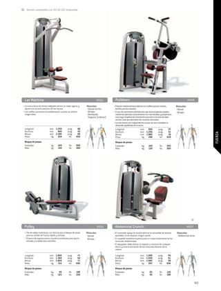 Versión compatible con 93/42 CEE disponible




 Lat Machine	                                                                  M912           Pulldown	                                                                             M949
• La nueva barra de diseño adaptado ofrece un mejor agarre y         Músculos:               • Posición tradicional hacia adentro con rodillos para los muslos,         Músculos:
  ayuda a la correcta posición de las manos.                         - Dorsal ancho            familiar para los usuarios.                                              - Dorsal
• Los rodillos aumentan la estabilización cuando se utilizan         - Bíceps                • El arco de movimiento definido hace que los principiantes puedan         - Bíceps
  cargas altas.                                                      - Romboide                realizar los ejercicios correctamente con más facilidad, y proporciona
                                                                     - Trapecio (inferior)     una mayor amplitud de movimientos para los músculos dorsales
                                                                                               anchos, cosa que apreciarán los usuarios avanzados.
                                                                                             • Los dos brazos son independientes, lo que da como resultado un
                                                                                               desarrollo equilibrado de la fuerza.
 Longitud:	                   mm	 1.220		pulg.	               48                              Longitud:	                     mm	 950		pulg.	                    37
 Anchura:	                    mm	 845		pulg.	                 33                              Anchura:	                      mm	 1.295		pulg.	                  51




                                                                                                                                                                                                 FUERZA
 Altura:	                     mm	 2.285		pulg.	               90                              Altura:	                       mm	 1.885		pulg.	                  74
 Peso:	                        kg	 204		 lib.	               450                              Peso:	                          kg	 290		 lib.	                  639
 Bloque de pesas:                                                                             Bloque de pesas:
 Estándar:	                     kg 	   100		 lib.	           200                              Estándar:	                       kg 	     100		 lib.	           200
 Más:	                          kg	    130		 lib.	           260                              Más:	                            kg	      130		 lib.	           260




 Pulley	                                                                         M914         Abdominal Crunch	                                                                     M957
 • Fila de cables tradicional, con fácil acceso al bloque de pesas   Músculos:               • El innovador apoyo de acceso elimina la necesidad de asiento             Músculos:
   para un cambio de Fuerza rápido y cómodo.                         - Dorsal                  ajustable; no se requiere ningún ajuste.                                 - Abdominal recto
 • El banco de soporte está a una altura suficiente para que la      - Bíceps                • El respaldo estabiliza la pelvis para un mejor aislamiento de los
   entrada y la salida sean sencillas.                                                         músculos abdominales.
                                                                                             • El apoyapiés doble ofrece un soporte a usuarios de cualquier
                                                                                               altura y evita la activación de los músculos flexores de la
                                                                                               cadera.

 Longitud:	                   mm	 1.800		pulg.	               71                              Longitud:	                     mm	 1.280		pulg.	                 50
 Anchura:	                    mm	 1.360		pulg.	               54                              Anchura:	                      mm	 1.050		pulg.	                 41
 Altura:	                     mm	 1.800		pulg.	               71                              Altura:	                       mm	 1.485		pulg.	                 58
 Peso:	                        kg	  315		 lib.	              695                              Peso:	                          kg	 207		 lib.	                 456
 Bloque de pesas:                                                                             Bloque de pesas:
 Estándar:	                    kg 	     95		 lib.	           190                              Estándar:	                       kg 	      65		 lib.	            130
 Más:	                         kg	     125		 lib.	           250                              Más:	                            kg	       95		 lib.	            190


                                                                                                                                                                                           163
 