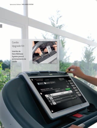 Aplicaciones Software / WELLNESS SYSTEM




     Cardio
     Upgrade Kit
     Interfaz de
     llave Wellness
     System para el
     entrenamiento de
     cardio.




20
 