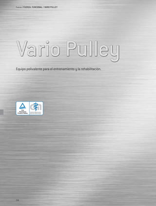 Fuerza / FUERZA FUNCIONAL / VARIO PULLEY




Equipo polivalente para el entrenamiento y la rehabilitación.
                                             Freiwillige Produktprüfung




     TUV
   Rheinland      Geprüftes Medizinprodukt
 Product Safety   Approved medical device




218
 