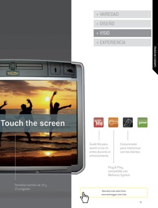 + VARIEDAD
                                  + DISEÑO
                                  + VISIO
                                  + EXPERIENCIA




                                                                             CARDIO E INTERFAZ
                             Guide Me para               Comunicador
                             asistir a tus cli-          para interactuar
                             entes durante el            con los clientes
                             entrenamiento


                                             Plug & Play,
                                             compatible con
                                             Wellness System

Pantallas táctiles de 19 y
15 pulgadas
                                       Descubre más sobre Visio:
                                       www.technogym.com/visio


                                                                        41
 