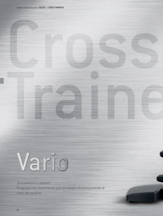 Cardio e Interfaz Usuario / EXCITE+ / CROSS TRAINERS




¡Encuentra tu camino!
El equipo con movimiento que se adapta dinámicamente al
paso del usuario.



64
 