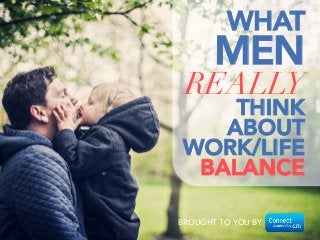 BROUGHT TO YOU BY
WHAT 
MEN
REALLY
THINK 
ABOUT 
WORK/LIFE
BALANCE
 