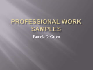 Professional Work Samples Pamela D. Green 