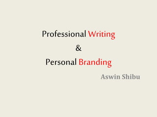 Professional Writing& Personal Branding 
AswinShibu  