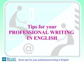 Tips for your PROFESSIONAL WRITING  IN ENGLISH 