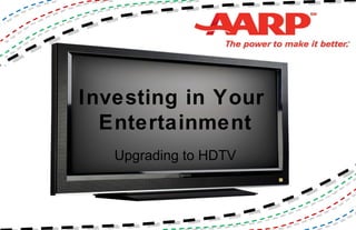 Investing in Your  Entertainment Upgrading to HDTV 