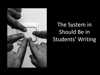 The System in
Should Be in
Students’ Writing

 