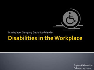 Disabilities in the Workplace Making Your Company Disability-Friendly Sophie Alkhowaiter  February 23, 2010 