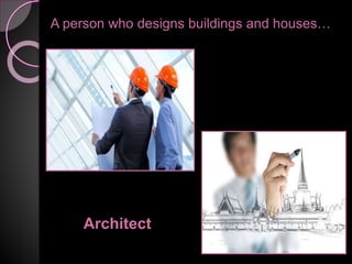 A person who designs buildings and houses…
Architect
 