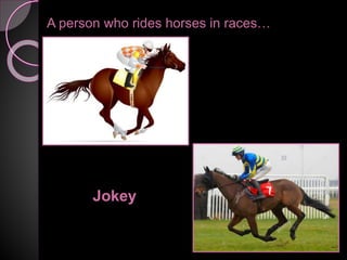 A person who rides horses in races…
Jokey
 