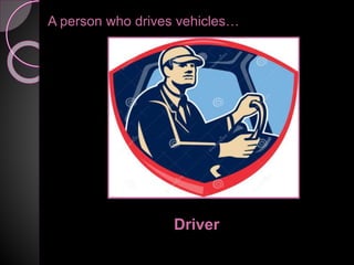 A person who drives vehicles…
Driver
 