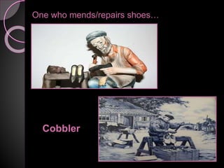 One who mends/repairs shoes…
Cobbler
 