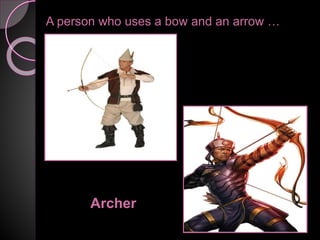 A person who uses a bow and an arrow …
Archer
 