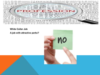 White Collar Job
A job with attractive perks?