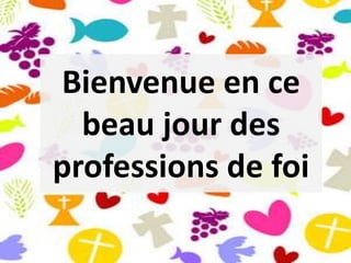 Bienvenue en ce
beau jour des
professions de foi
 