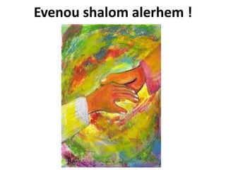 Evenou shalom alerhem !
 