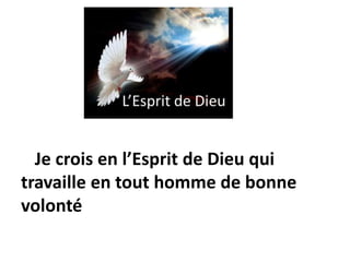 Je crois en l’Esprit de Dieu qui
travaille en tout homme de bonne
volonté
 