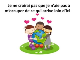 Je ne croirai pas que je n’aie pas à
m’occuper de ce qui arrive loin d’ici
 