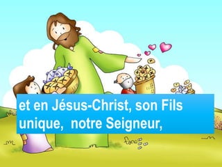 et en Jésus-Christ, son Fils
unique, notre Seigneur,
 