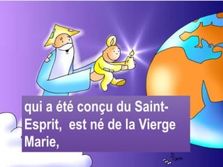 qui a été conçu du Saint-
Esprit, est né de la Vierge
Marie,
 