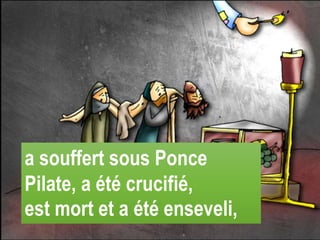 a souffert sous Ponce
Pilate, a été crucifié,
est mort et a été enseveli,
 