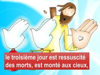 le troisième jour est ressuscité
des morts, est monté aux cieux,
 