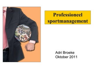 Adri Broeke 2011 Professioneel sportmanagement Adri Broeke Oktober 2011 
