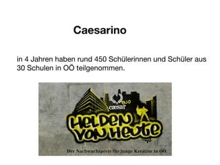 Caesarino in 4 Jahren haben rund 450 Schülerinnen und Schüler aus 30 Schulen in OÖ teilgenommen. 