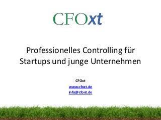 CFOxt
  Professionelles Controlling für
Startups und junge Unternehmen

                 CFOxt
             www.cfoxt.de
             info@cfoxt.de
 