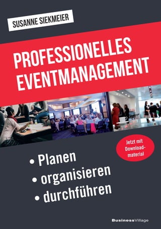 • Planen
• organisieren
• durchführen
Susanne Siekmeier
BusinessVillage
Jetzt mit
Download-
material
Professionelles
EVENTMAnagement
 