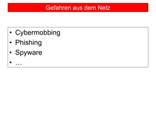 Gefahren aus dem Netz
• Cybermobbing
• Phishing
• Spyware
• …
 