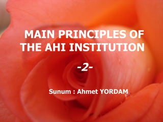 MAIN PRINCIPLES OF THE AHI INSTITUTION   -2- Sunum : Ahmet YORDAM 