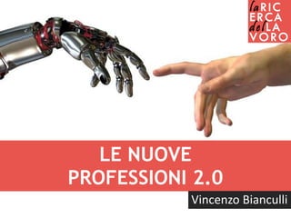 LE NUOVE
PROFESSIONI 2.0
Vincenzo Bianculli
 