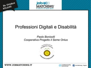 Professioni Digitali e Disabilità
Paolo Bonisolli
Cooperativa Progetto il Seme Onlus

 