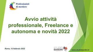 Avvio attività
professionale, Freelance e
autonoma e novità 2022
Roma, 12 febbraio 2022
www.studiobardini.it
Professionisti
di mestiere
 