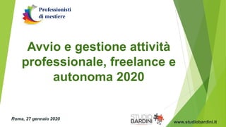 Avvio e gestione attività
professionale, freelance e
autonoma 2020
Roma, 27 gennaio 2020
www.studiobardini.it
Professionisti
di mestiere
 
